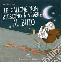 Le galline non riescono vedere nel buio. Ediz. illustrata