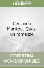 Cercando Manitou. Quasi un romanzo libro