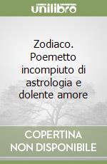 Zodiaco. Poemetto incompiuto di astrologia e dolente amore