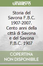 Storia del Savona F.B.C. 1907-2007. Cento anni della città di Savona e del Savona F.B.C. 1907