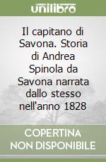 Il capitano di Savona. Storia di Andrea Spinola da Savona narrata dallo stesso nell'anno 1828 libro