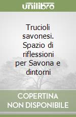 Trucioli savonesi. Spazio di riflessioni per Savona e dintorni libro