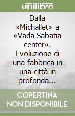 Dalla «Michallet» a «Vada Sabatia center». Evoluzione di una fabbrica in una città in profonda trasformazione urbana. Ediz. illustrata