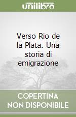 Verso Rio de la Plata. Una storia di emigrazione libro