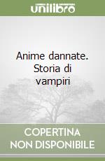 Anime dannate. Storia di vampiri libro