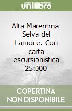 Alta Maremma. Selva del Lamone. Con carta escursionistica 25:000