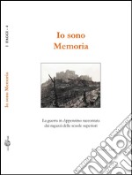 Io sono memoria. La guerra in Appennino raccontata dai ragazzi delle scuole superiori libro