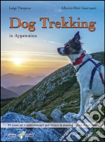 Dog trekking in Appennino. 44 itinerari e tanti consigli per vivere la montagna con il tuo cane libro