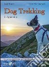 Dog trekking in Appennino. 44 itinerari e tanti consigli per vivere la montagna con il tuo cane libro