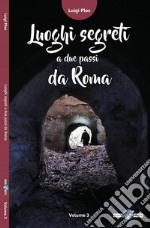 Luoghi segreti a due passi da Roma. Vol. 3 libro