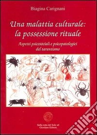 Una malattia culturale: la possessione rituale. Aspetti psicosociali e psicopatologici del tarantismo libro