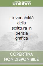 La variabilità della scrittura in perizia grafica