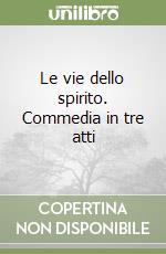 Le vie dello spirito. Commedia in tre atti libro