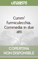 Cumm' furmiculecchia. Commedia in due atti libro