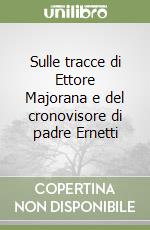 Sulle tracce di Ettore Majorana e del cronovisore di padre Ernetti libro