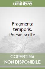 Fragmenta temporis. Poesie scelte libro