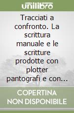 Tracciati a confronto. La scrittura manuale e le scritture prodotte con plotter pantografi e con altri mezzi meccanici informatici libro