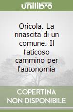 Oricola. La rinascita di un comune. Il faticoso cammino per l'autonomia