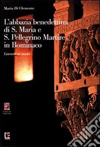 L'Abbazia benedettina di Santa Maria e San Pellegrino Martire in Bominaco. Lineamenti storici