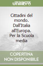 Cittadini del mondo. Dall'Italia all'Europa. Per la Scuola media libro