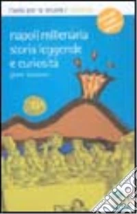 Napoli millenaria. Storia; leggende e curiosità libro