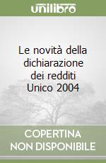 Le novità della dichiarazione dei redditi Unico 2004 libro