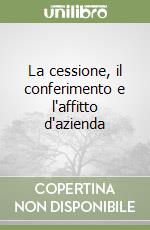 La cessione, il conferimento e l'affitto d'azienda libro