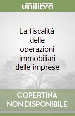 La fiscalità delle operazioni immobiliari delle imprese libro