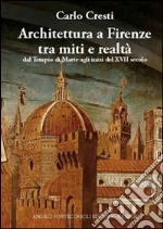 Architettura a Firenze tra miti e realtà. Ediz. illustrata libro