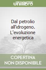 Dal petrolio all'idrogeno. L'evoluzione energetica libro