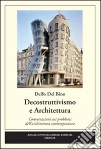 Decostruttivismo e architettura. Ediz. illustrata libro