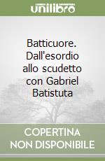 Batticuore. Dall'esordio allo scudetto con Gabriel Batistuta libro