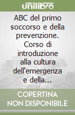 ABC del primo soccorso e della prevenzione. Corso di introduzione alla cultura dell'emergenza e della prevenzione per gli alunni delle scuole elementari e medie libro