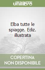 Elba tutte le spiagge. Ediz. illustrata