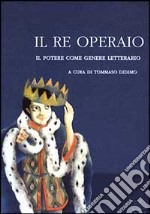 Il re operaio. Il potere come genere letterario libro