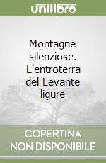 Montagne silenziose. L'entroterra del Levante ligure libro