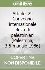 Atti del 2º Convegno internazionale di studi palestriniani (Palestrina, 3-5 maggio 1986) libro