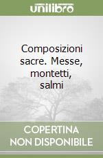 Composizioni sacre. Messe, montetti, salmi