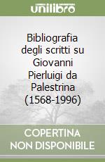 Bibliografia degli scritti su Giovanni Pierluigi da Palestrina (1568-1996) libro