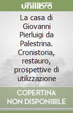 La casa di Giovanni Pierluigi da Palestrina. Cronistoria, restauro, prospettive di utilizzazione libro