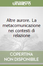 Altre aurore. La metacomunicazione nei contesti di relazione libro