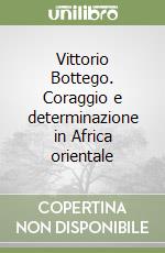 Vittorio Bottego. Coraggio e determinazione in Africa orientale