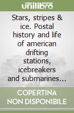 Stars, stripes & ice. Postal history and life of american drifting stations, icebreakers and submarines in the Artic Ocean libro