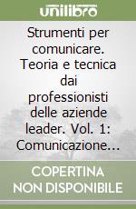 Strumenti per comunicare. Teoria e tecnica dai professionisti delle aziende leader. Vol. 1: Comunicazione italiana libro