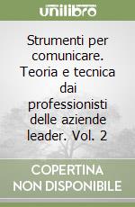 Strumenti per comunicare. Teoria e tecnica dai professionisti delle aziende leader. Vol. 2 libro