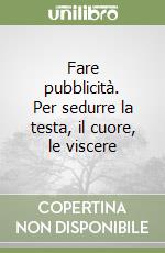 Fare pubblicità. Per sedurre la testa, il cuore, le viscere