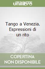 Tango a Venezia. Espressioni di un rito libro