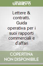 Lettere & contratti. Guida operativa per i suoi rapporti commerciali e d'affari libro