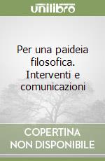 Per una paideia filosofica. Interventi e comunicazioni libro