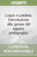 Logos e paideia. Introduzione alla genesi del sapere pedagogico libro